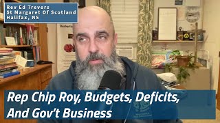 Rep Chip Roy, Budgets, Deficits, And Gov’t Business