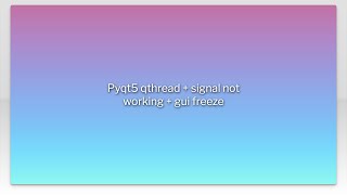 Pyqt5 qthread + signal not working + gui freeze