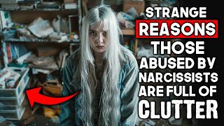 Why People With Narcissistic Abuse is FULL of CLUTTER (Shocking Revelation)