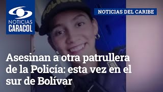 Asesinan a otra patrullera de la Policía: esta vez en el sur de Bolívar