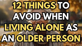 If You Are 70-80 Years Old: 12 Things You Should Avoid When Living Alone as an Older Person