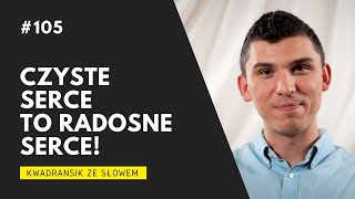 Kwadransik ze Słowem #105 - Czyste serce to radosne serce!