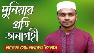 দুনিয়ার প্রতি অনাগ্রহী। হাফেজ মোঃ জহুরুল ইসলাম। জুমার খুৎবা। নতুন ওয়াজ ২০২২। Duniyar Proti Onagroghi