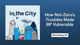 How Net-Zero’s Troubles Made BP Vulnerable | In the City