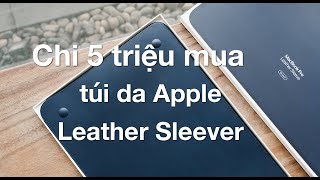 Chơi Lớn bỏ 5 triệu mua túi da Apple Leather Sleever cho Macbook - MacCare.vn