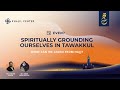 Spiritually Grounding Ourselves in Tawakkul