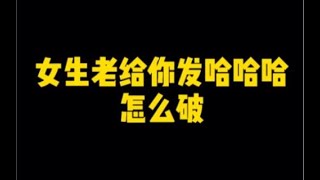 女生老给你发哈哈哈，怎么破？