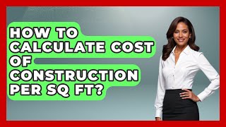 How To Calculate Cost Of Construction Per Sq Ft? - Civil Engineering Explained