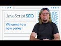 JavaScript SEO: Welcome to a new series!