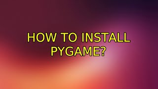 Ubuntu: How to install pygame? (2 Solutions!!)