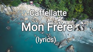 Caffellatte - Mon Frère (lyrics/testo)