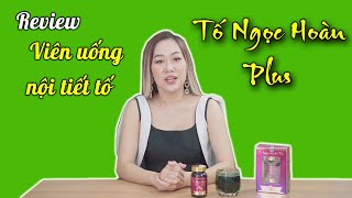 Review viên uống Tố Ngọc Hoàn plus cho làn da trắng sáng, trị nám và điều hòa kinh nguyệt