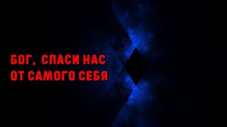 Бог, спаси нас от Самого Себя