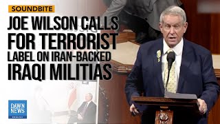 Congressman Joe Wilson Urges Terrorist Designation for Iranian-Backed Iraqi Leaders and Militias