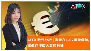 ATFX 歐元分析 | 歐元在1.02美元僵持，準備迎接兩大重磅數據