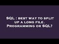 SQL : best way to split up a long file. Programming or SQL?