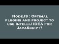 NodeJS : Optimal plugins and project to use IntelliJ IDEA for JavaScript?