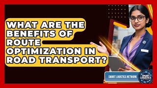 What Are The Benefits Of Route Optimization In Road Transport? - Smart Logistics Network