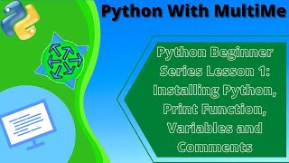 Python Beginner Lessons Lesson #1: Installing Python, Print Function, Variables, and Comments