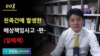 제8강 일배책_친족간에 발생한 배상책임사고 -편-