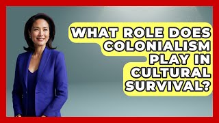 What Role Does Colonialism Play in Cultural Survival? - Central America Uncovered