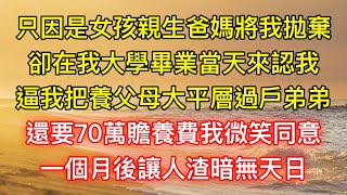 只因是女孩親生爸媽將我拋棄，卻在我大學畢業當天來認我，逼我把養父母大平層過戶弟弟，還要70萬贍養費我微笑同意，一個月後讓人渣暗無天日