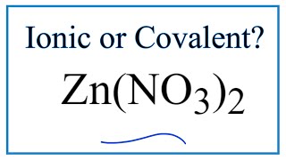 Is Zn(NO3)2 (Zinc nitrate) Ionic or Covalent?