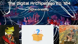 The Digital Archipelago #104: Digital Grabbag