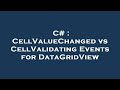 C# : CellValueChanged vs CellValidating Events for DataGridView