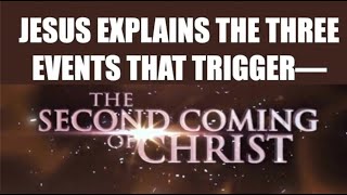 JESUS EXPLAINS THREE EVENTS--THAT TRIGGER HIS SECOND COMING. DO YOU KNOW THEM?