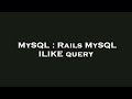 MySQL : Rails MySQL ILIKE query