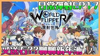 《彈射世界WorldFlipper》日常彈射EP17｜我不相信這是真的!!竟然又送??還這麼多??那只好來期望一下新年池了｜貝瑞