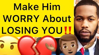 5 SECRET WAYS How To Make A Man WORRY About LOSING YOU!!