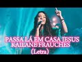 PASSA LÁ EM CASA JESUS / KAILANE FRAUCHES (LETRA) ✝️🎙️🎤🙌🥰