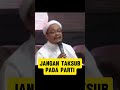 JANGAN TAKSUB PADA PARTI, INI PESAN USTAZ KAZIM