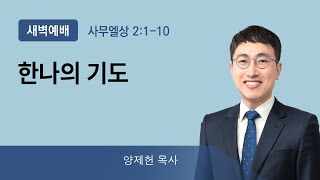 2022년05월10일/화새벽/사무엘상2:1-11/'한나의 기도'/양제헌목사