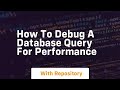 how to debug a database query for performance