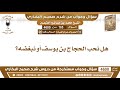 165 - 4600 هل نحب الحجاج بن يوسف أو نبغضه؟ ابن عثيمين