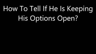 How To Tell If He Is Keeping His Options Open?