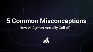 How AI Agents Actually Call APIs: 5 Common Misconceptions