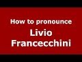 How to pronounce Livio Francecchini (Italian/Italy)  - PronounceNames.com