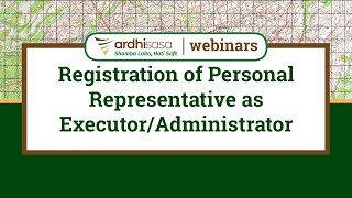 Ardhisasa Webinars | Registration of Personal Representative as Executor/Administrator