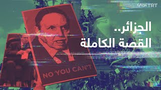 الحراك الجزائري.. القصة الكاملة لسقوط حكم بوتفليقة