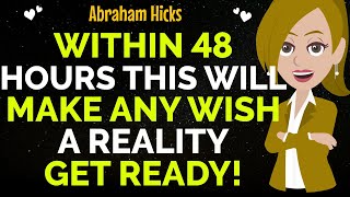 Within 48 Hours This Will Make Any Wish A Reality Get Ready!✨✅Abraham Hicks 2025