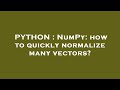 PYTHON : NumPy: how to quickly normalize many vectors?