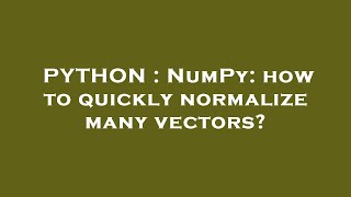 PYTHON : NumPy: how to quickly normalize many vectors?