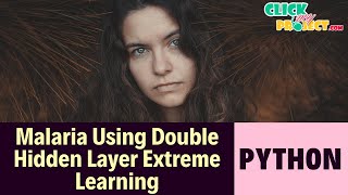Python Image Processing - Malaria Using Double Hidden Layer Extreme Learning - ClickMyProject