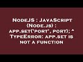 NodeJS : JavaScript (Node.js) : app.set('port', port); ^ TypeError: app.set is not a function