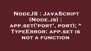 NodeJS : JavaScript (Node.js) : app.set('port', port); ^ TypeError: app.set is not a function