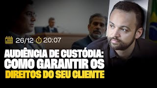 #LIVE 202 - Audiência de custódia: como garantir os direitos do seu cliente